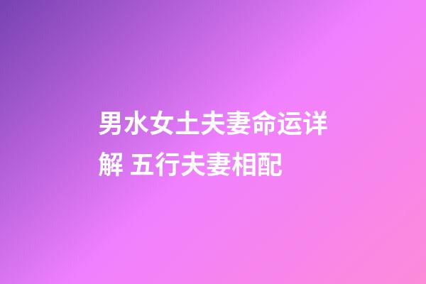 男水女土夫妻命运详解 五行夫妻相配